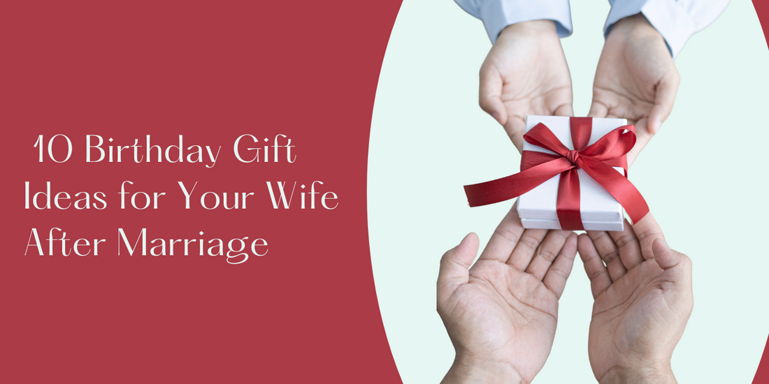 Top 10 Birthday Gift Ideas for Your Wife After Marriage