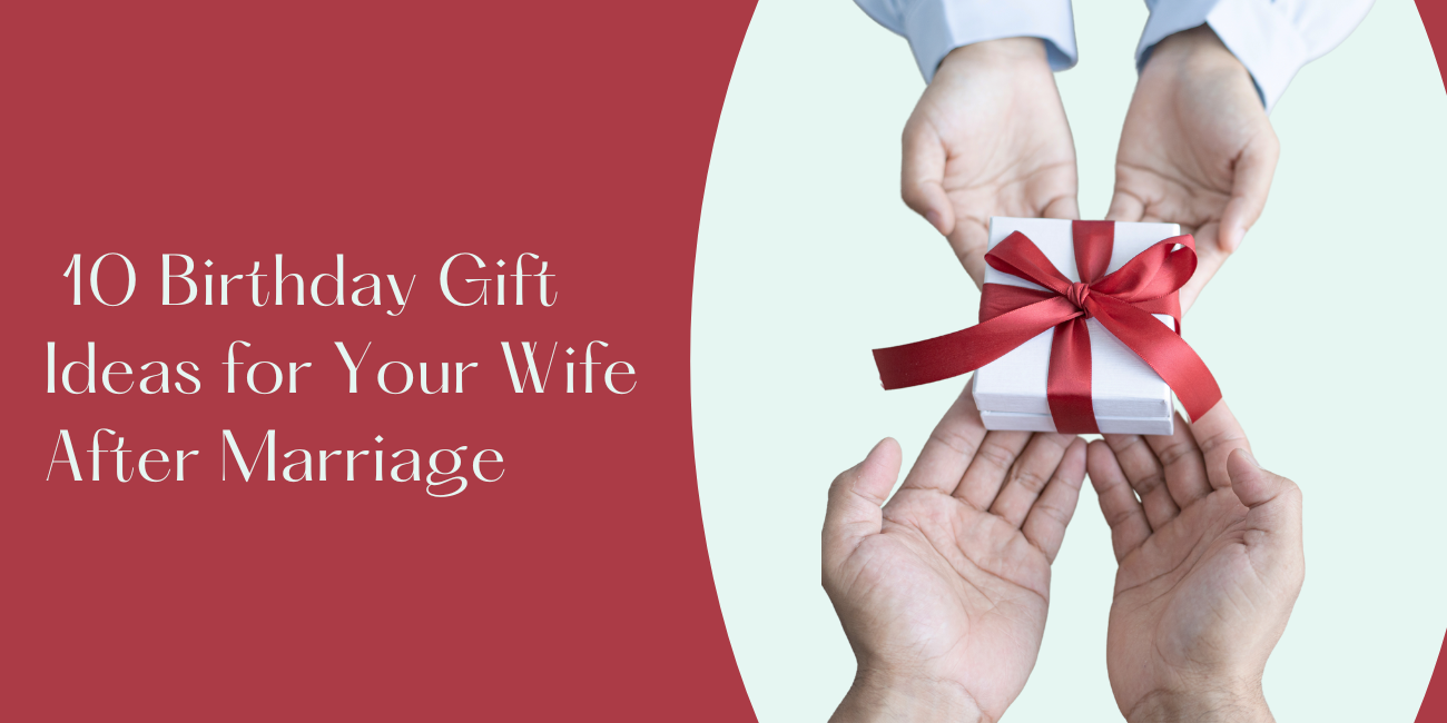 Top 10 Birthday Gift Ideas for Your Wife After Marriage