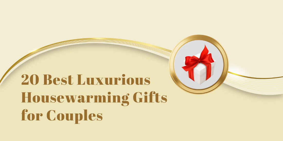 20 Best Luxurious Housewarming Gifts for Couples | Elegant Gift Ideas 2025