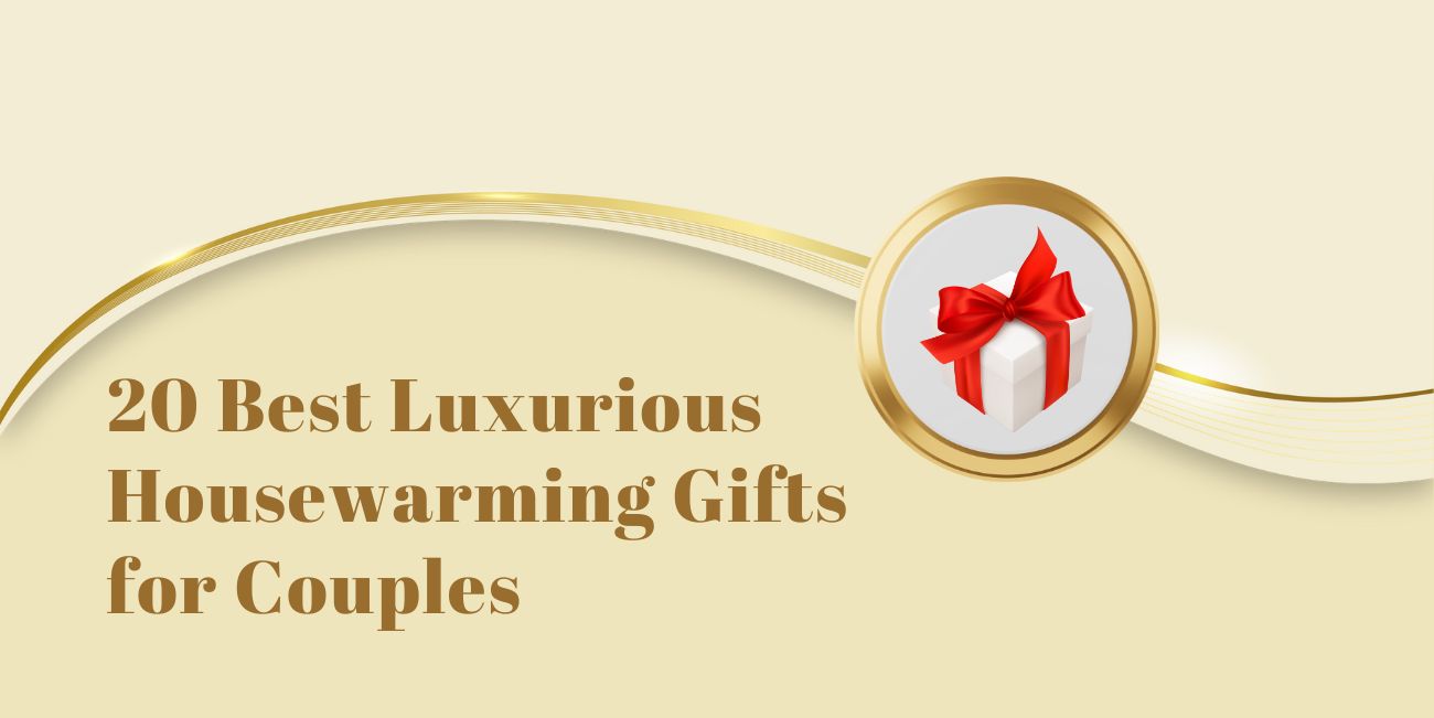 20 Best Luxurious Housewarming Gifts for Couples | Elegant Gift Ideas 2025