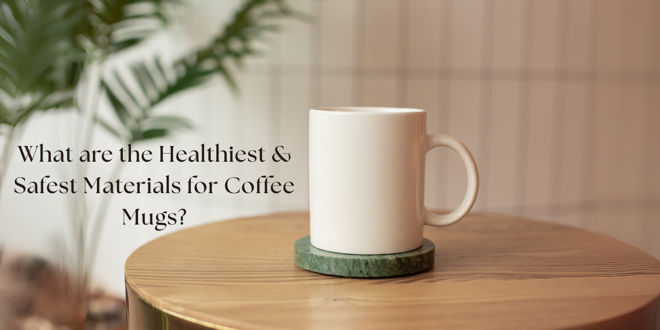 Healthiest & Safest Materials for Coffee Mugs – Top Non-Toxic Mug Options