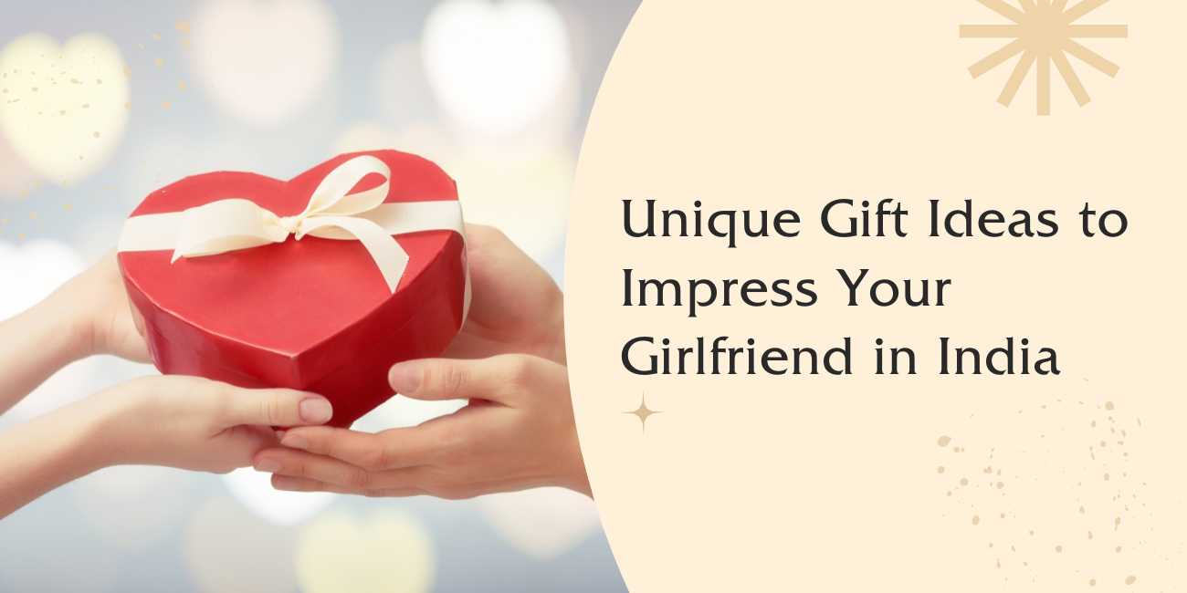 Unique Gift Ideas to Impress Your Girlfriend in India